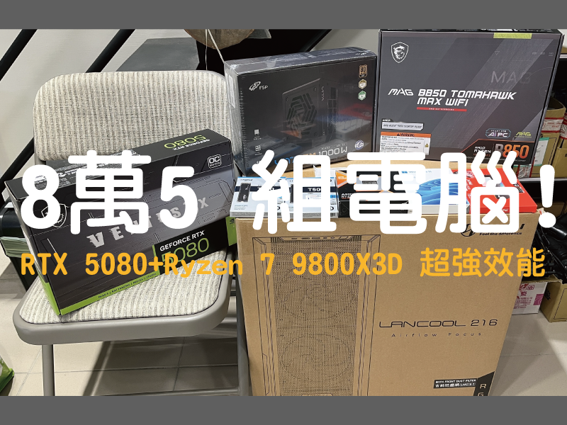 85K 電腦組裝教學｜RTX 5080+Ryzen 7 9800X3D 超強效能配單｜4K 遊戲主機推薦