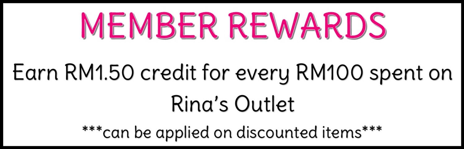 MEMBER REWARDS Earn RM1.50 credit for every RM100 spent on Rina's Outlet!