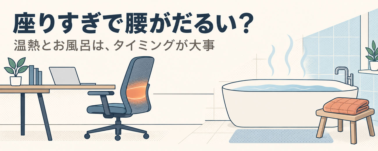 デスクワークのあとの腰のだるさ──温熱とお風呂は、どこに置くのが妥当か