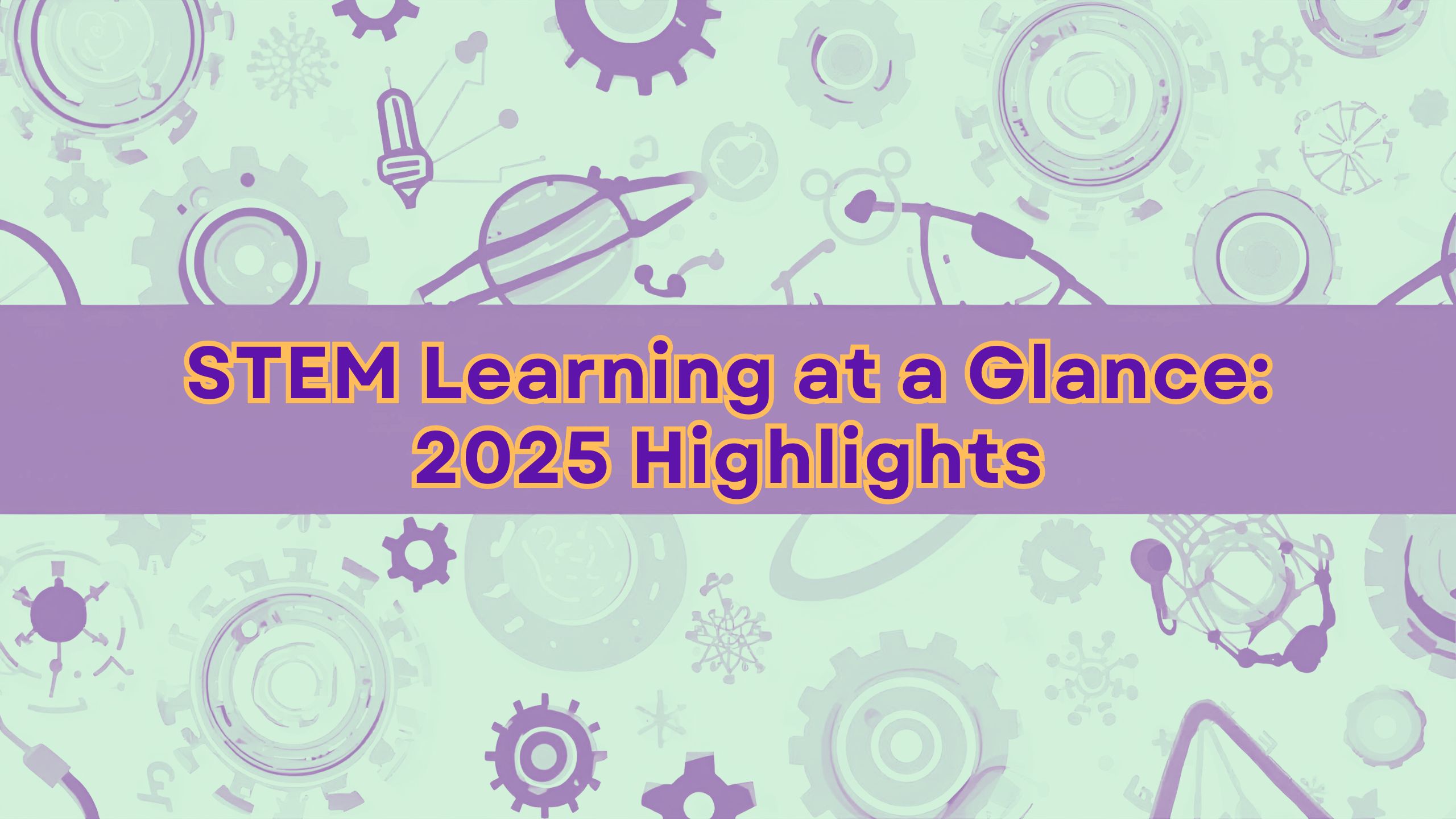STEM Learning at a Glance: 2025 Highlights and What’s Ahead for Young Innovators