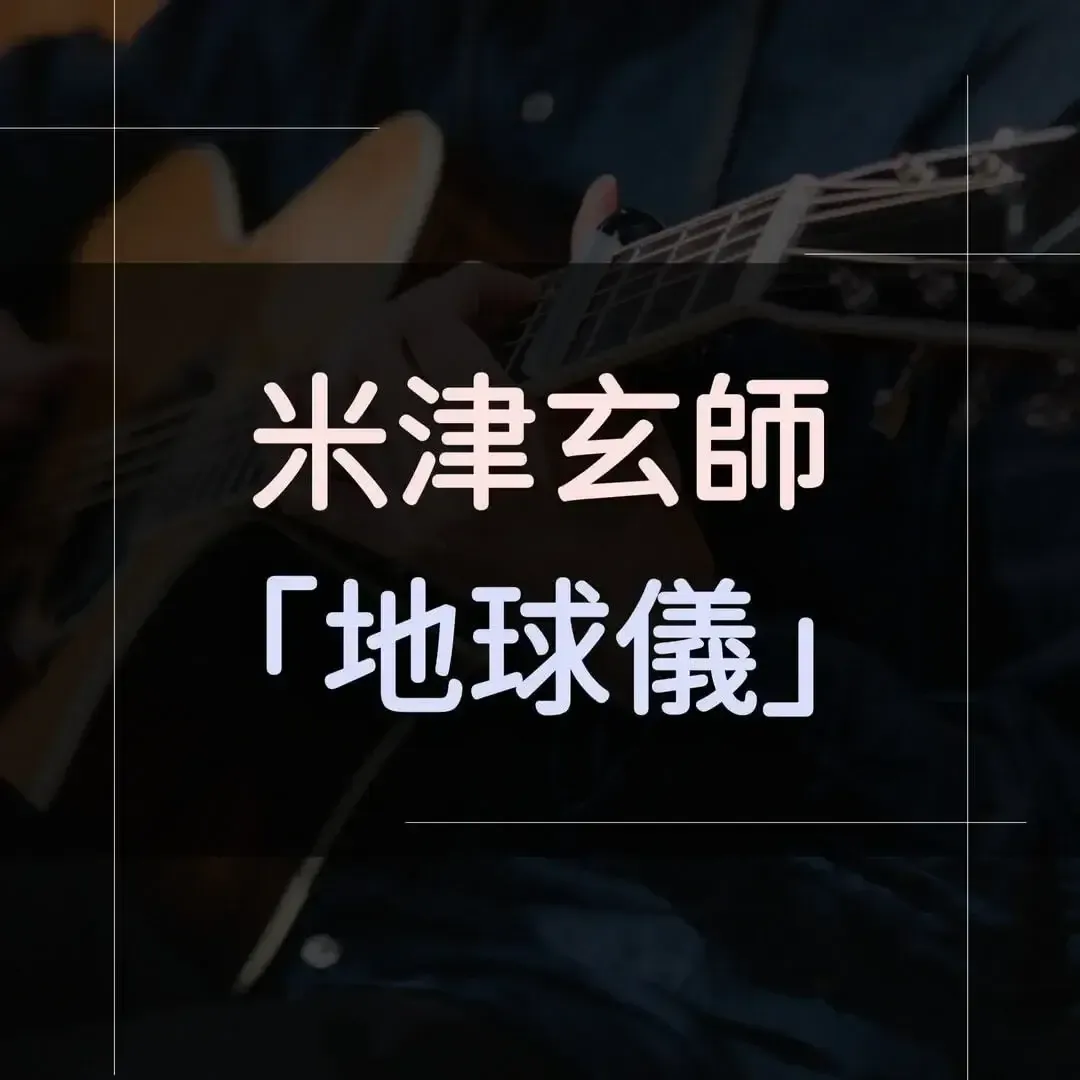 指彈吉他譜 - 地球儀(Spinning Globe)，米津玄師(Kenshi Yonezu)