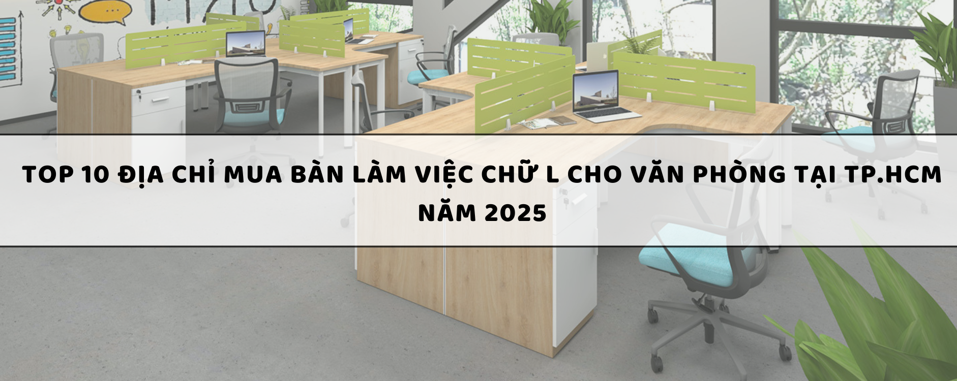 Top 10 Địa chỉ mua bàn làm việc chữ L cho văn phòng tại TP.HCM năm 2025