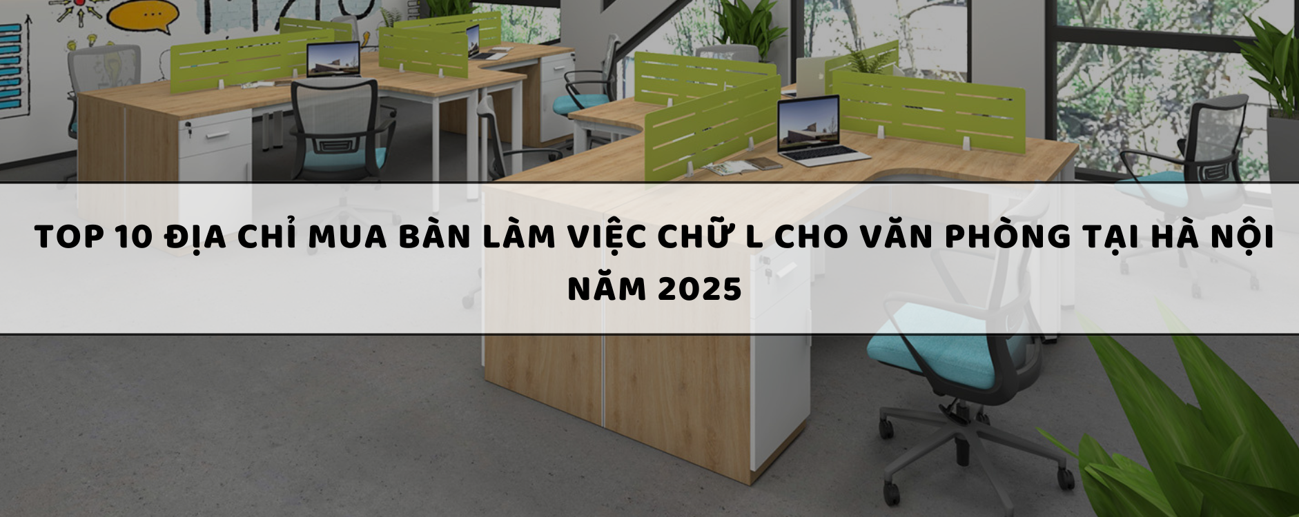 Top 10 Địa chỉ mua bàn làm việc chữ L cho văn phòng tại Hà Nội năm 2025