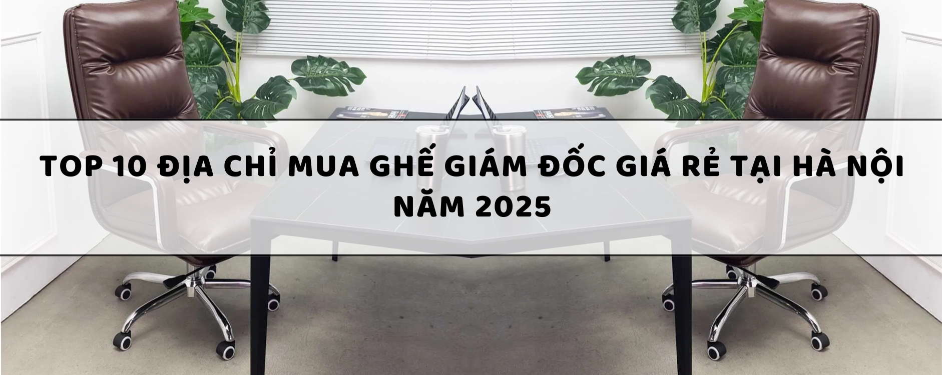 Top 10 Địa chỉ mua ghế giám đốc giá rẻ tại Hà Nội năm 2025