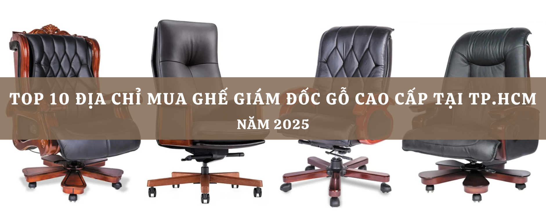 Top 10 Địa chỉ mua ghế giám đốc gỗ cao cấp tại TP.HCM năm 2025