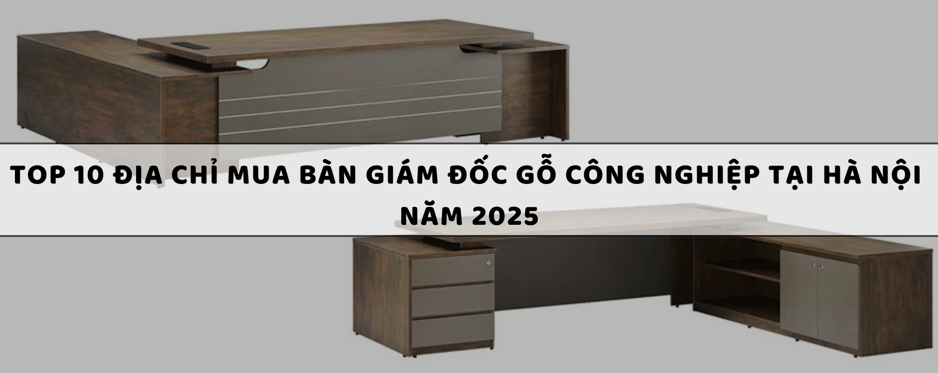 Top 10 Địa chỉ mua bàn giám đốc gỗ công nghiệp tại Hà Nội năm 2025