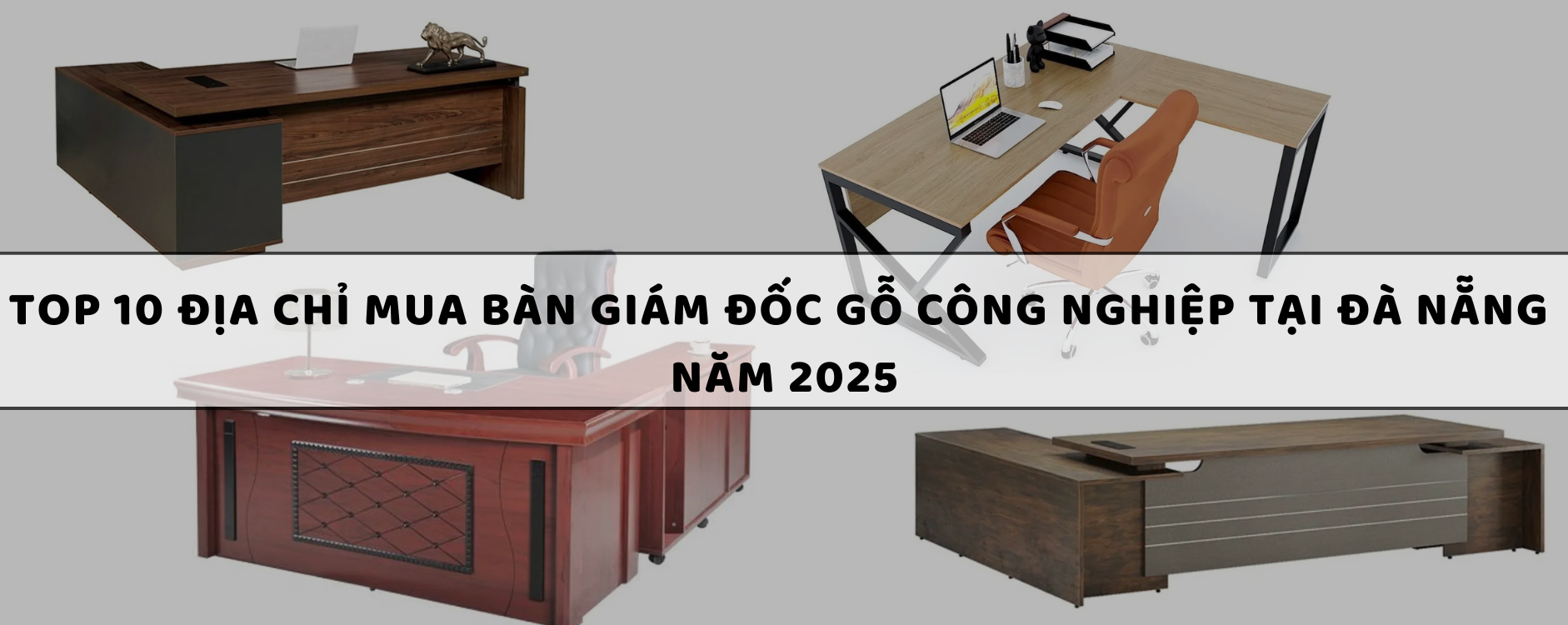 Top 10 Địa chỉ mua bàn giám đốc gỗ công nghiệp tại Đà Nẵng năm 2025