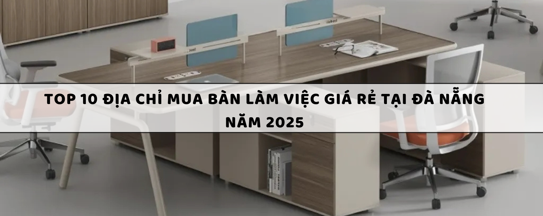 Top 10 Địa chỉ mua bàn làm việc giá rẻ tại Đà Nẵng năm 2025