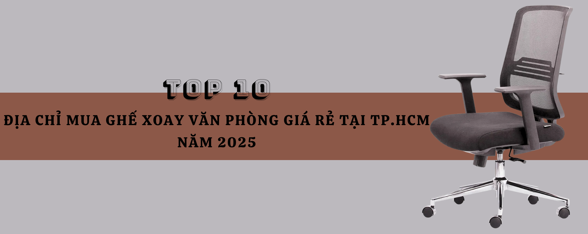Top 10 Địa chỉ mua ghế xoay văn phòng giá rẻ tại TP.HCM năm 2025