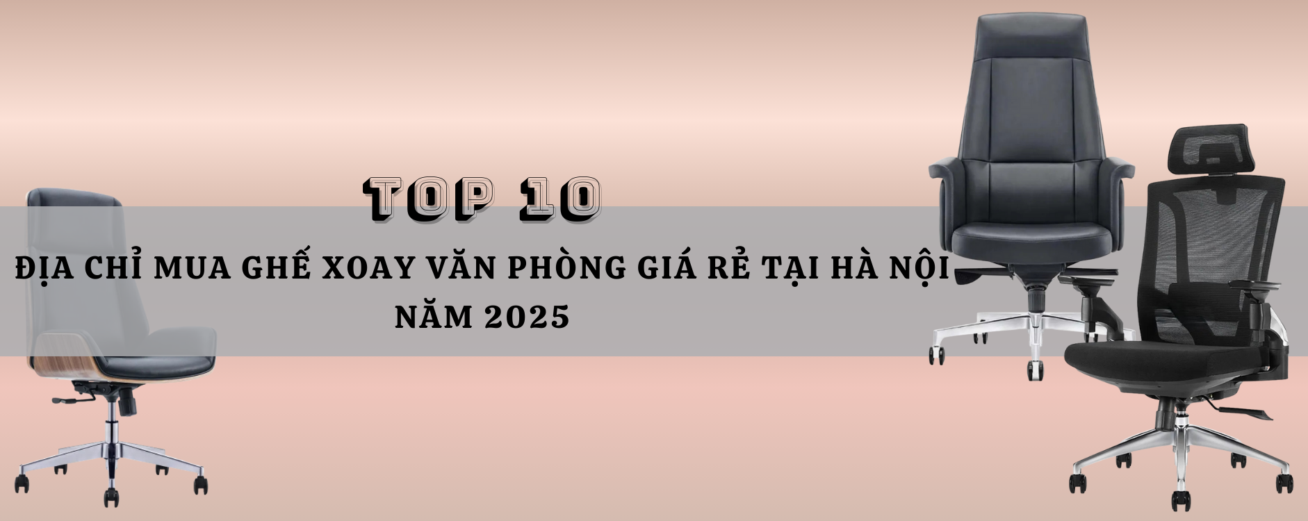Top 10 Địa chỉ mua ghế xoay văn phòng giá rẻ tại Hà Nội năm 2025