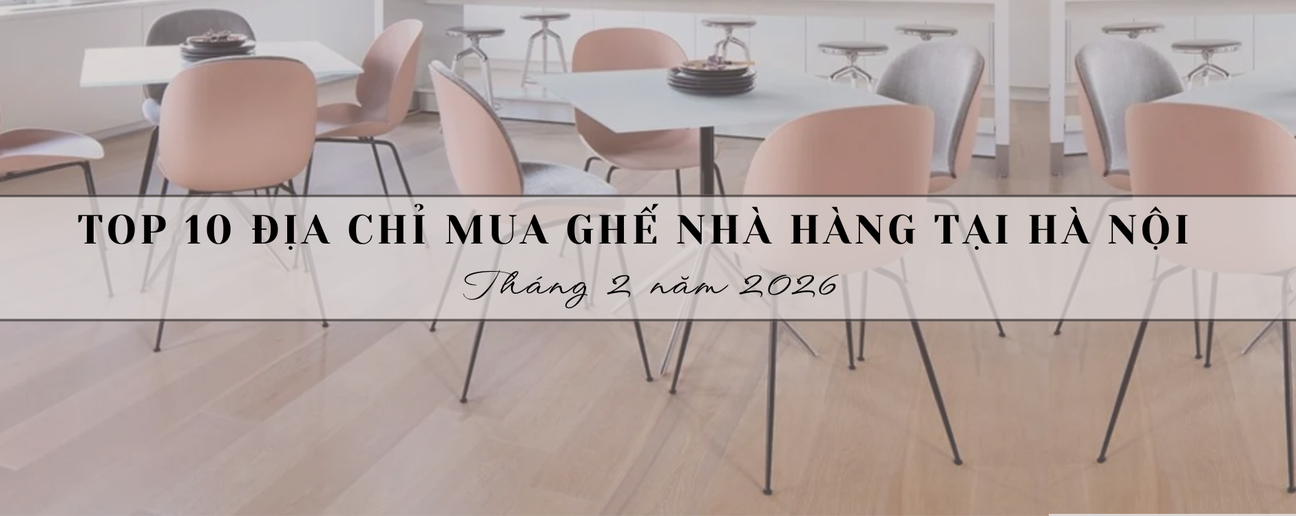 Top 10 Địa chỉ mua ghế nhà hàng tại Hà Nội tháng 2 năm 2026