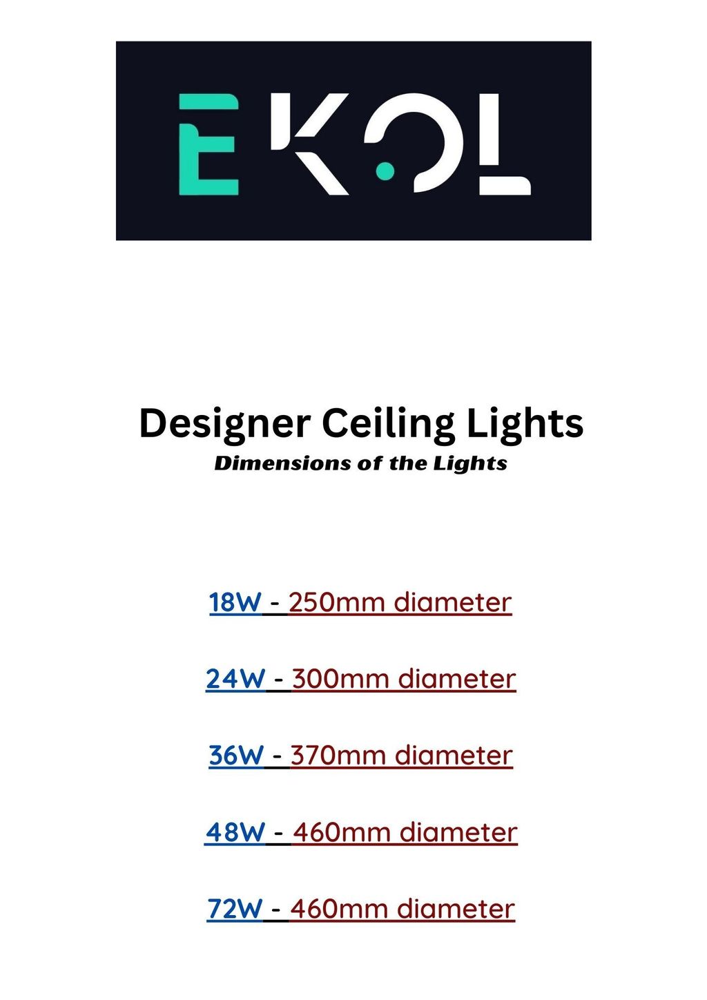 Designer Ceiling Lights Dimensions of the Lights 18W - 250mm diameter 24W - 300mm diameter 36W - 370mm diameter