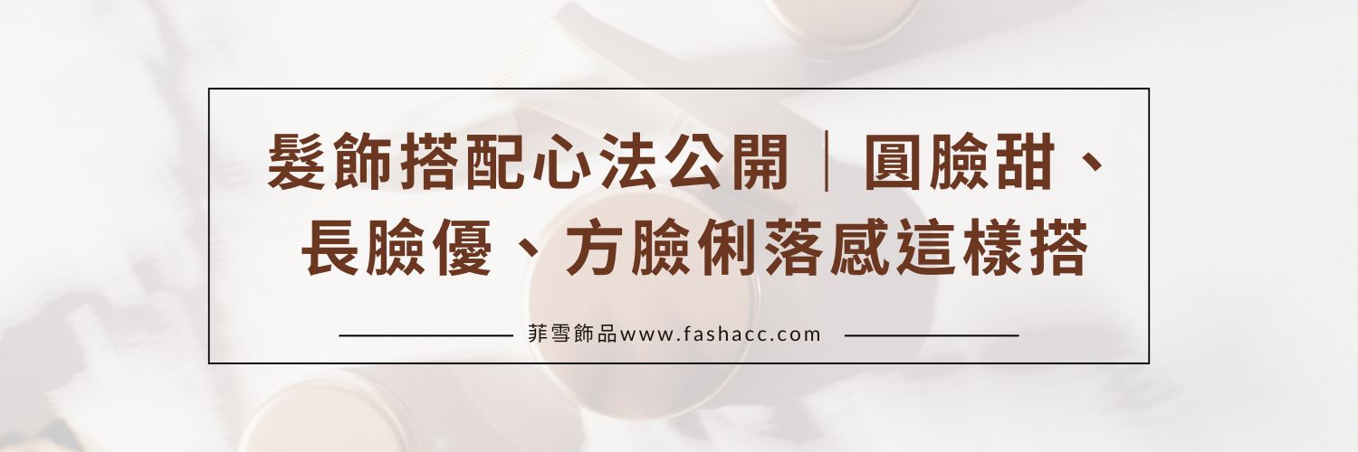 髮飾搭配心法公開｜圓臉甜、長臉優、方臉俐落感這樣搭