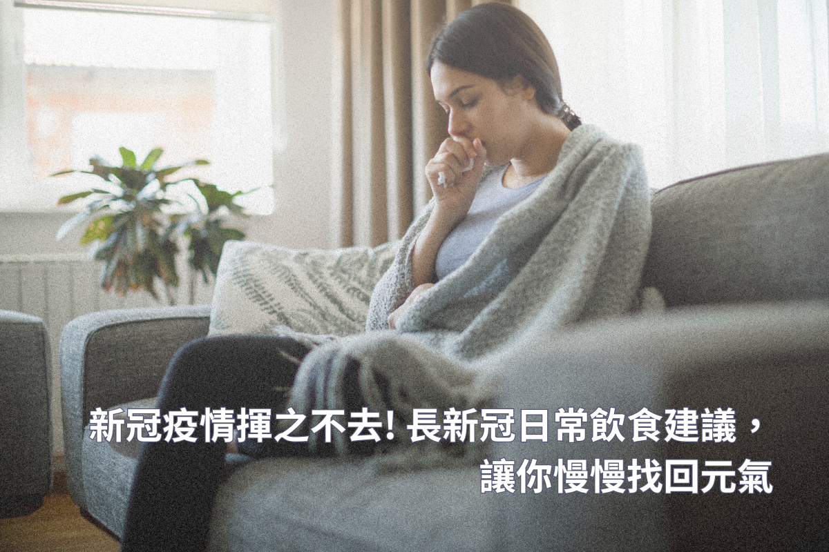 新冠疫情揮之不去! 長新冠日常飲食建議， 讓你慢慢找回元氣