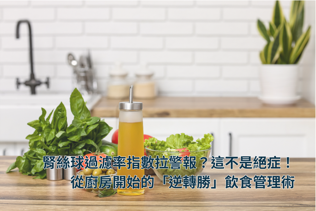 腎絲球過濾率指數拉警報？這不是絕症！ 從廚房開始的「逆轉勝」飲食管理術