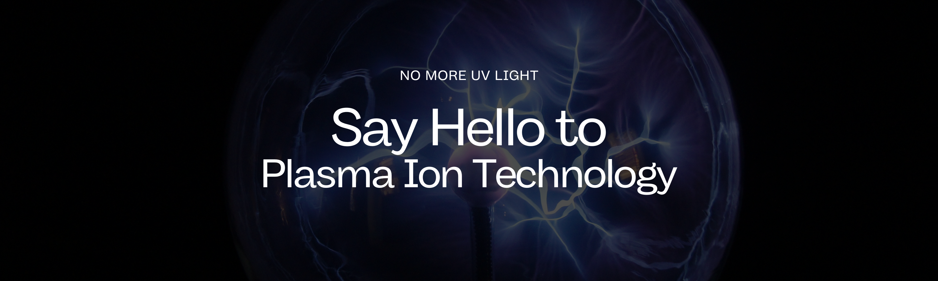 No More UV Light: Say Hello to Plasma Ion Technology