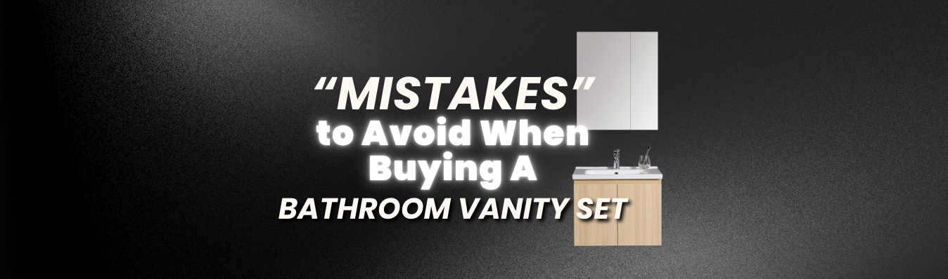 3 Common Mistakes to Avoid When Buying a Bathroom Vanity Set