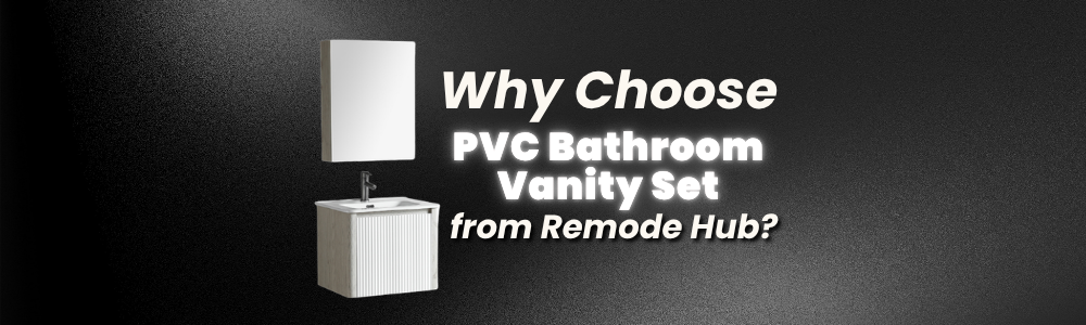 Why Choose PVC Bathroom Vanity Set from Remode Hub