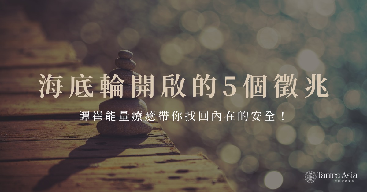 海底輪開啟的 5 個徵兆，譚崔能量療癒帶你找回內在的安全！