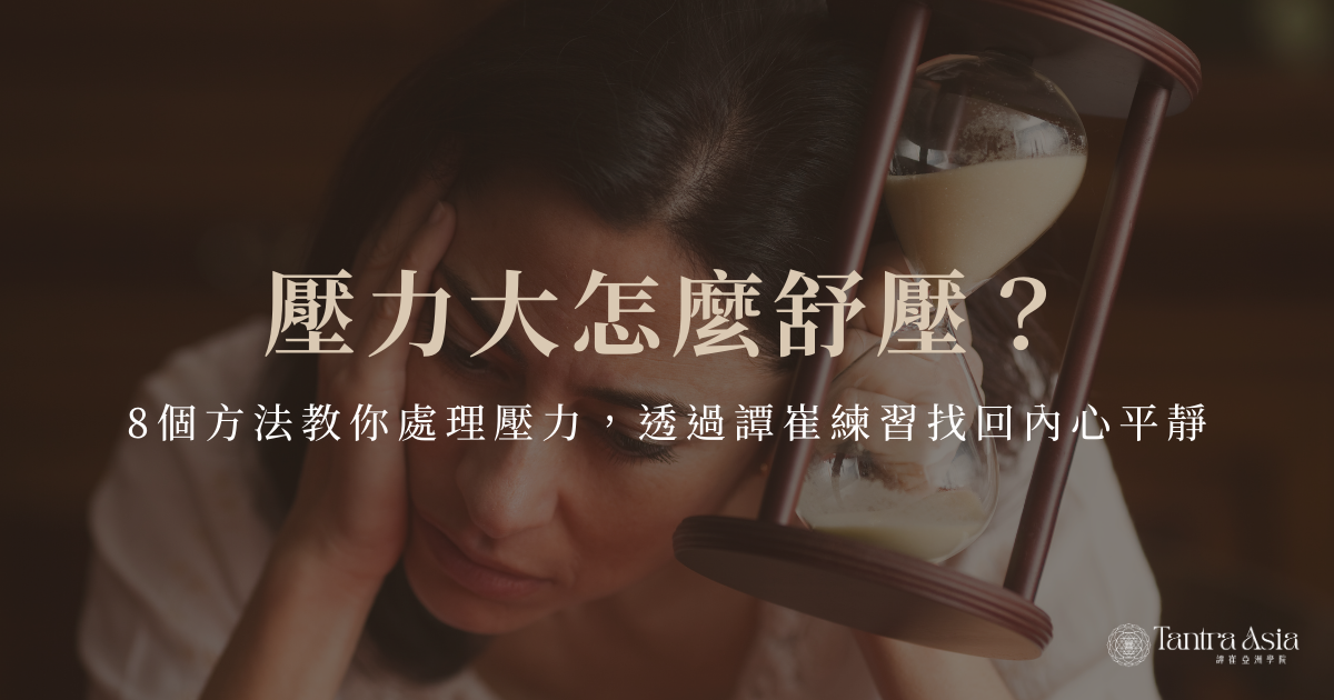 壓力大怎麼舒壓？8 個方法教你處理壓力，透過譚崔找回內心平靜