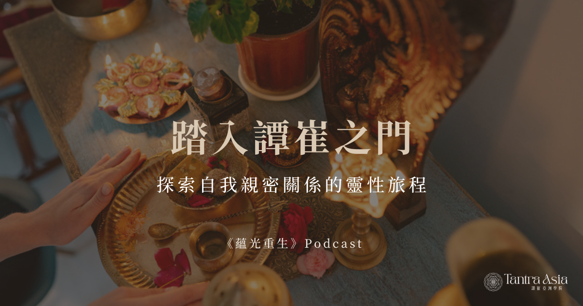 踏入譚崔之門：探索自我親密關係的靈性旅程 | 《蘊光重生》Podcast 