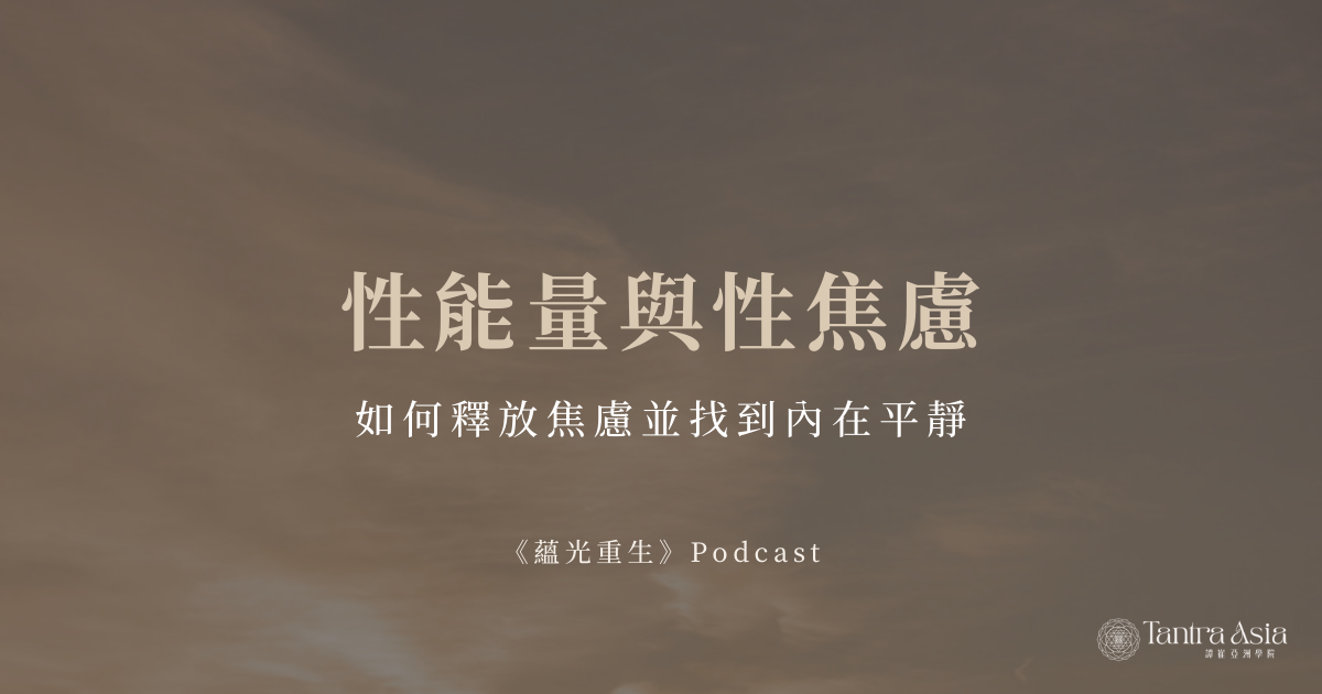 性能量與性焦慮：如何釋放焦慮並找到內在平靜 |《蘊光重生》Podcast
