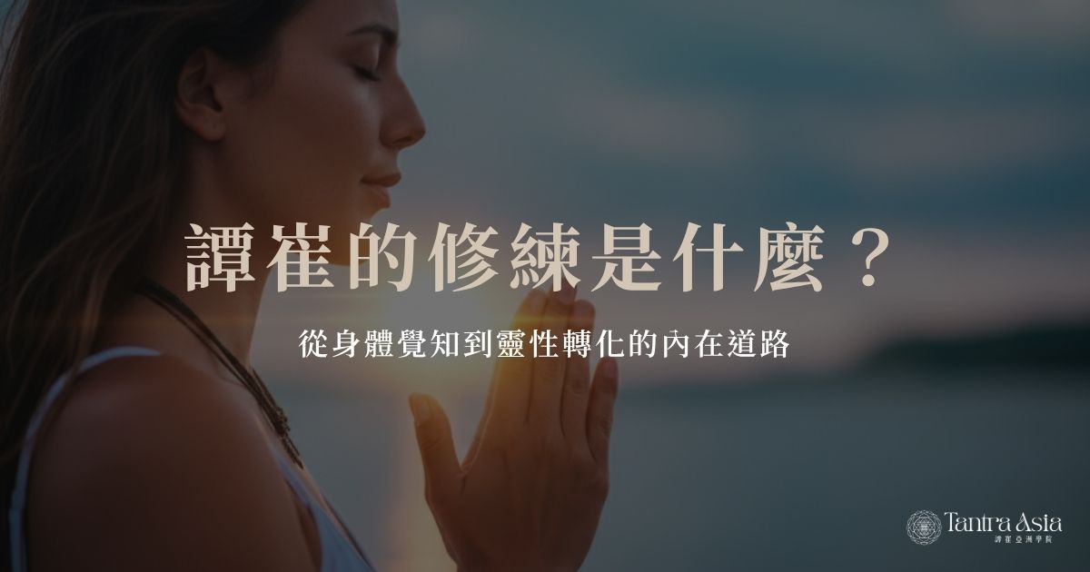 譚崔的修練是什麼？從身體覺知到靈性轉化的內在道路