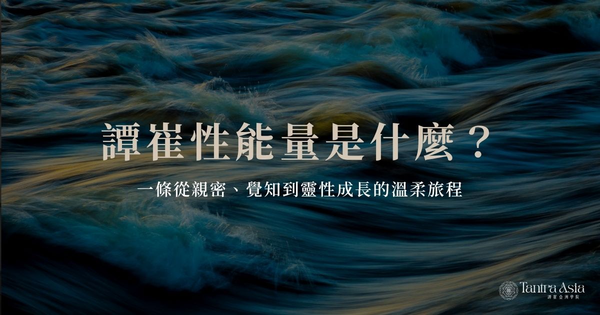 譚崔性能量是什麼？一條從親密、覺知到靈性成長的溫柔旅程