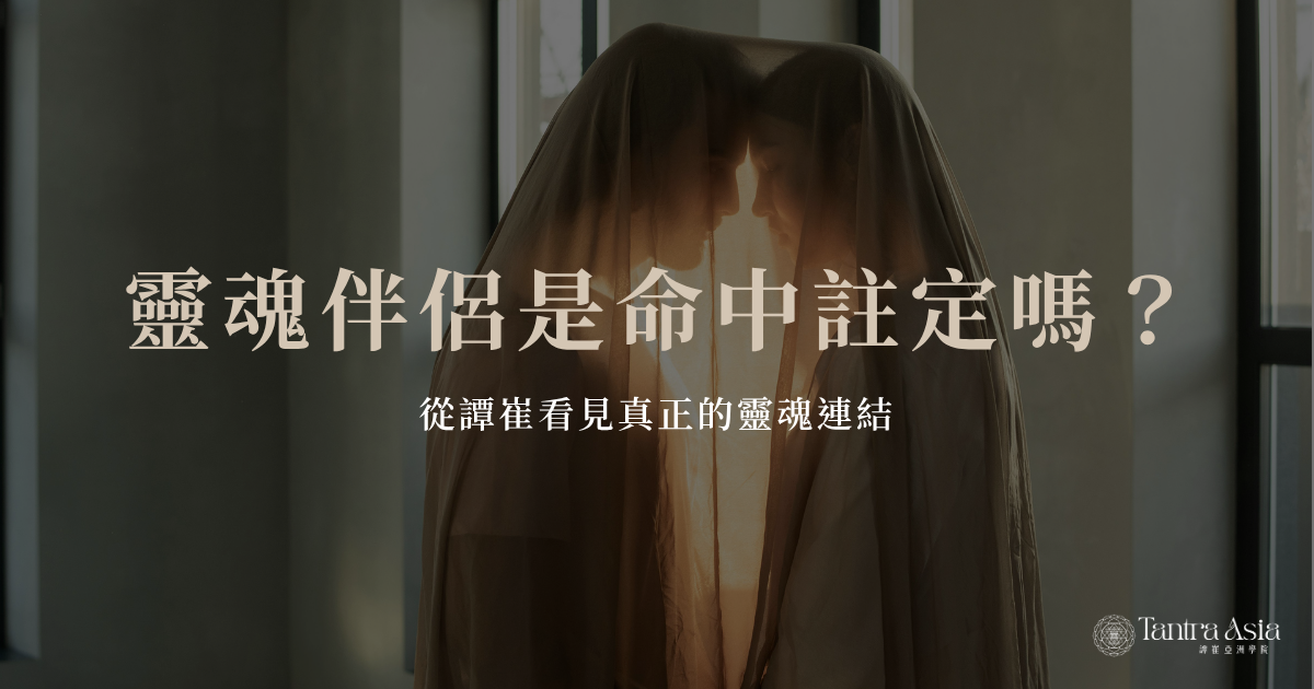 靈魂伴侶是命中註定嗎？從譚崔看見真正的靈魂連結