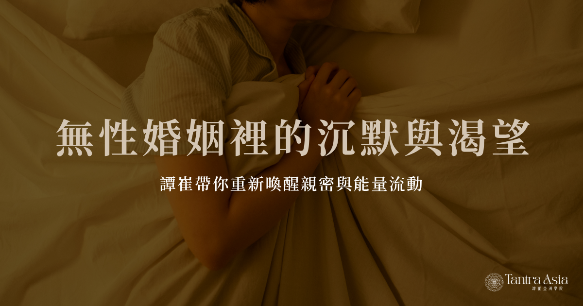 無性婚姻裡的沉默與渴望｜譚崔帶你重新喚醒親密與能量流動