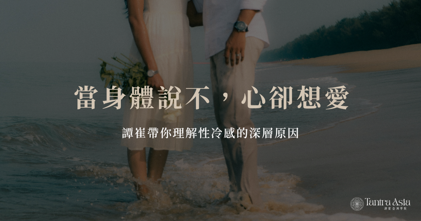 當身體說不,心卻想愛:譚崔帶你理解性冷感的深層原因
