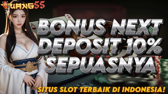 UANG55 BONUS DEPOSIT SEPUASNYA SETIAP HARI 10% | OFFICIAL UANG55