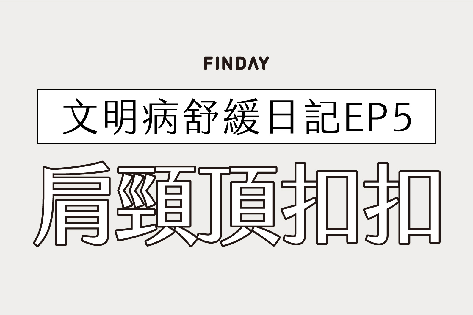 文明病舒緩筆記 𝙀𝙋𝟱：肩頸頂扣扣怎麼辦...