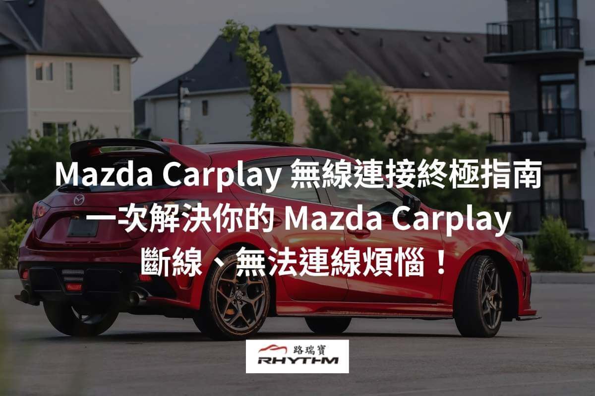 Mazda Carplay 無線連接終極指南:一次解決你的 Mazda Carplay 斷線、無法連線煩惱!