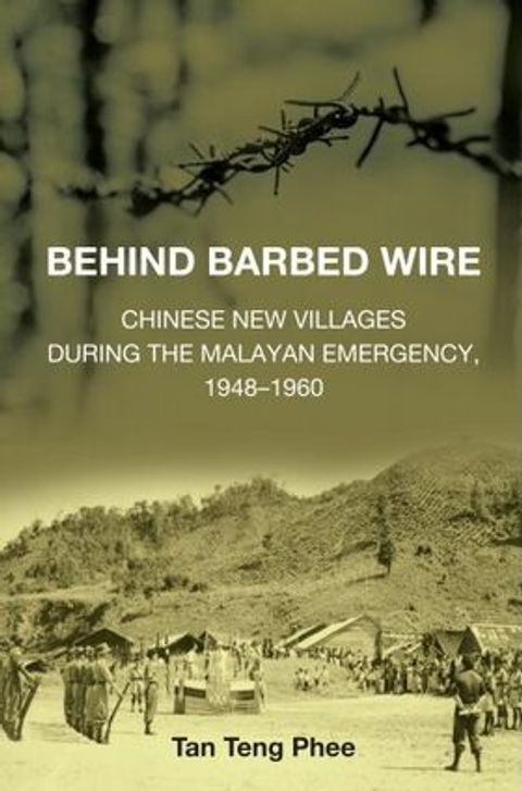 Behind_Barbed_Wire_Chinese_New_Villages_During_The_Malayan_Emergency%2C_1948-1960_cover