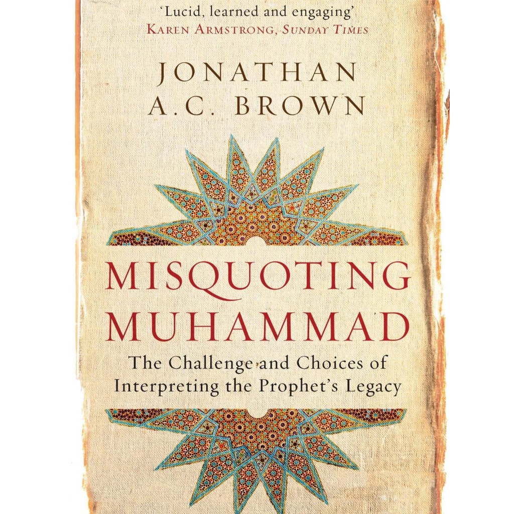 Misquoting Muhammad The Challenge and Choices of Interpreting the Prophet's Legacy
