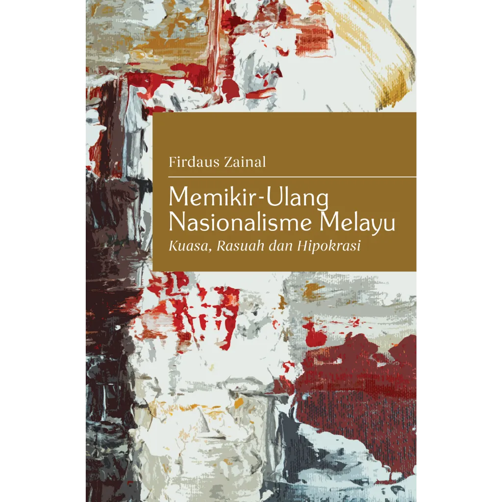 Memikir-Ulang Nasionalisme Melayu Kuasa, Rasuah dan Hipokrasi