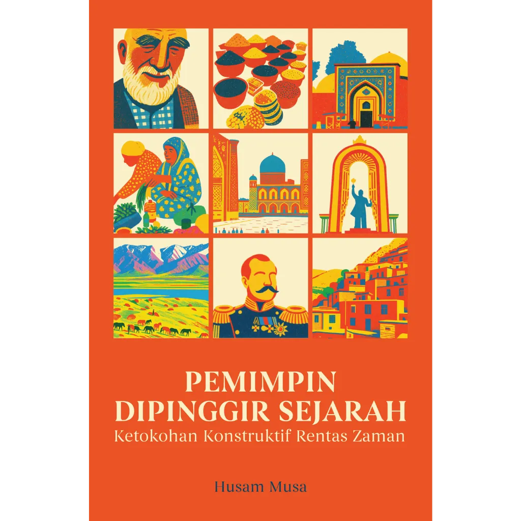 Pemimpin Dipinggir Sejarah Ketokohan Konstruktif Rentas Zaman
