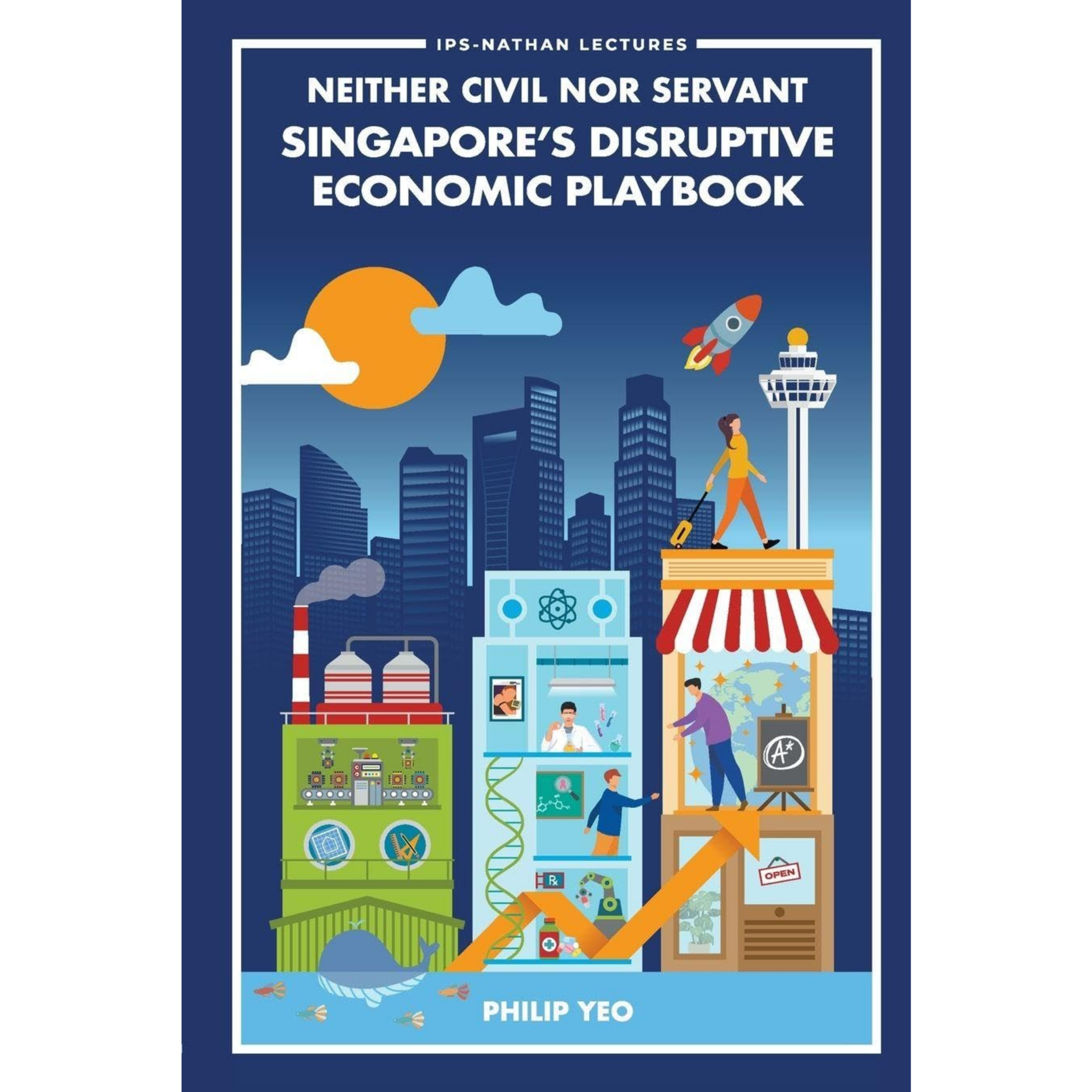 Neither Civil Nor Servant Singapore's Disruptive Economic Playbook