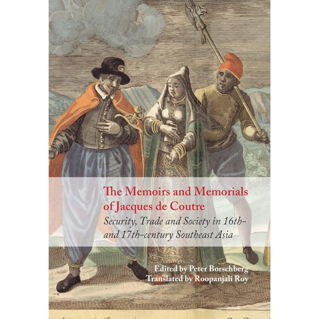 The Memoirs and Memorials of Jacques De Coutre East Asia Security, Trade and Society in 16th- and 17th-Century South