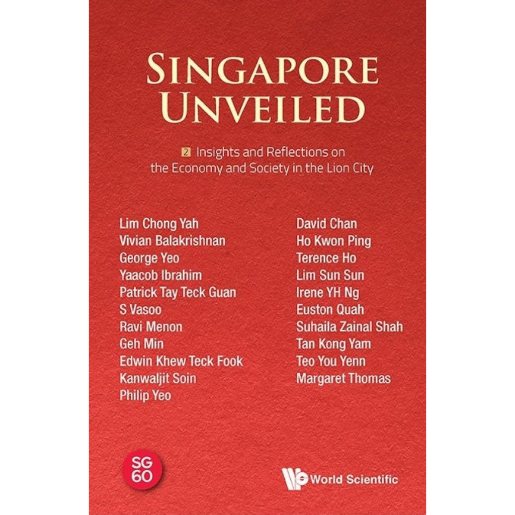 Singapore Unveiled Volume 2 Insights and Reflections on the Economy and Society in the Lion City (1)