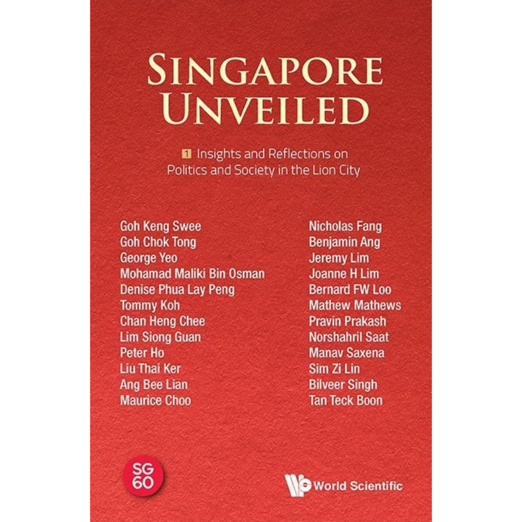 Singapore Unveiled Volume 1 Insights and Reflections on Politics and Society in the Lion City
