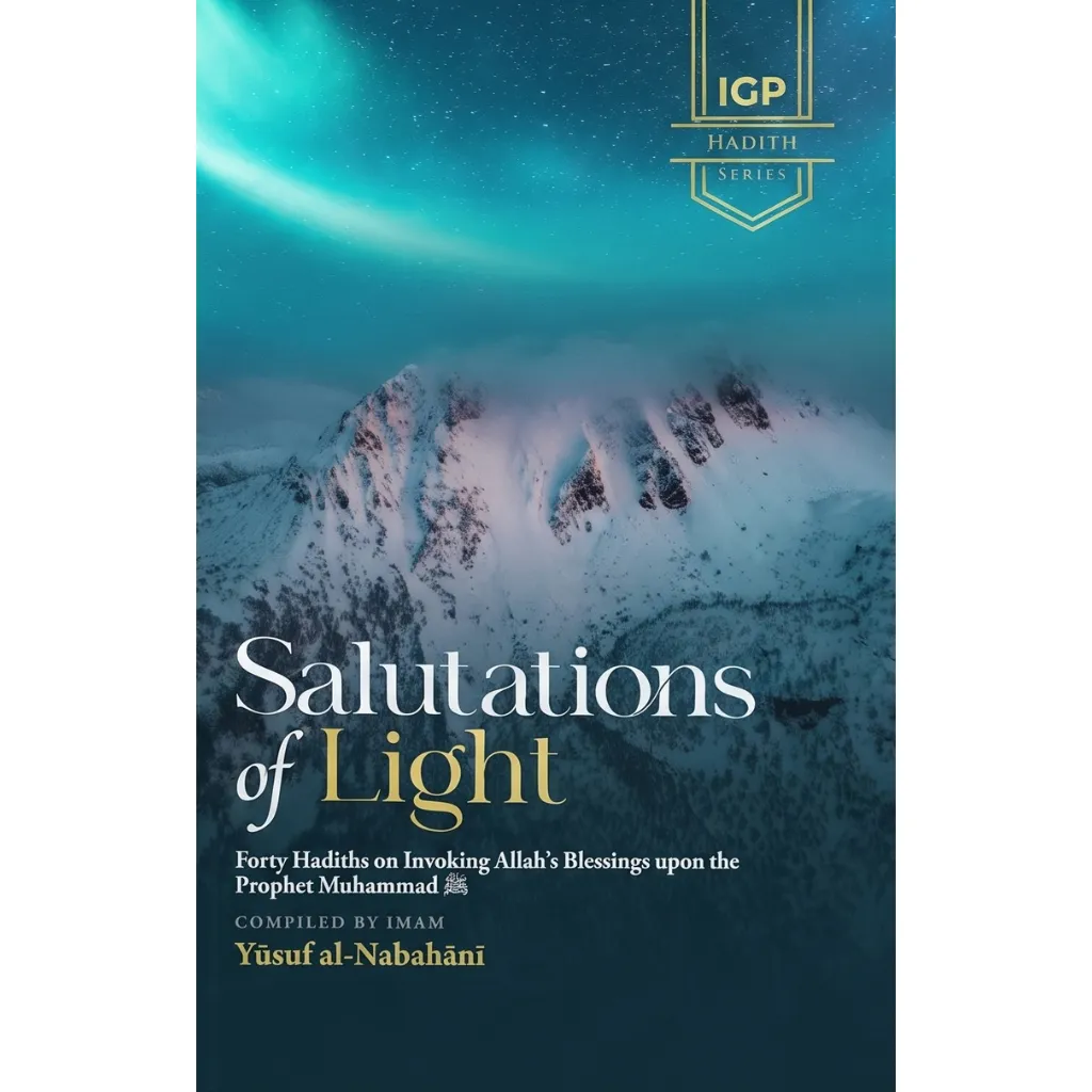 Salutation of Light_ Forty Hadiths on Invoking Allah's Blessings upon the Prophet Muhammad SAW