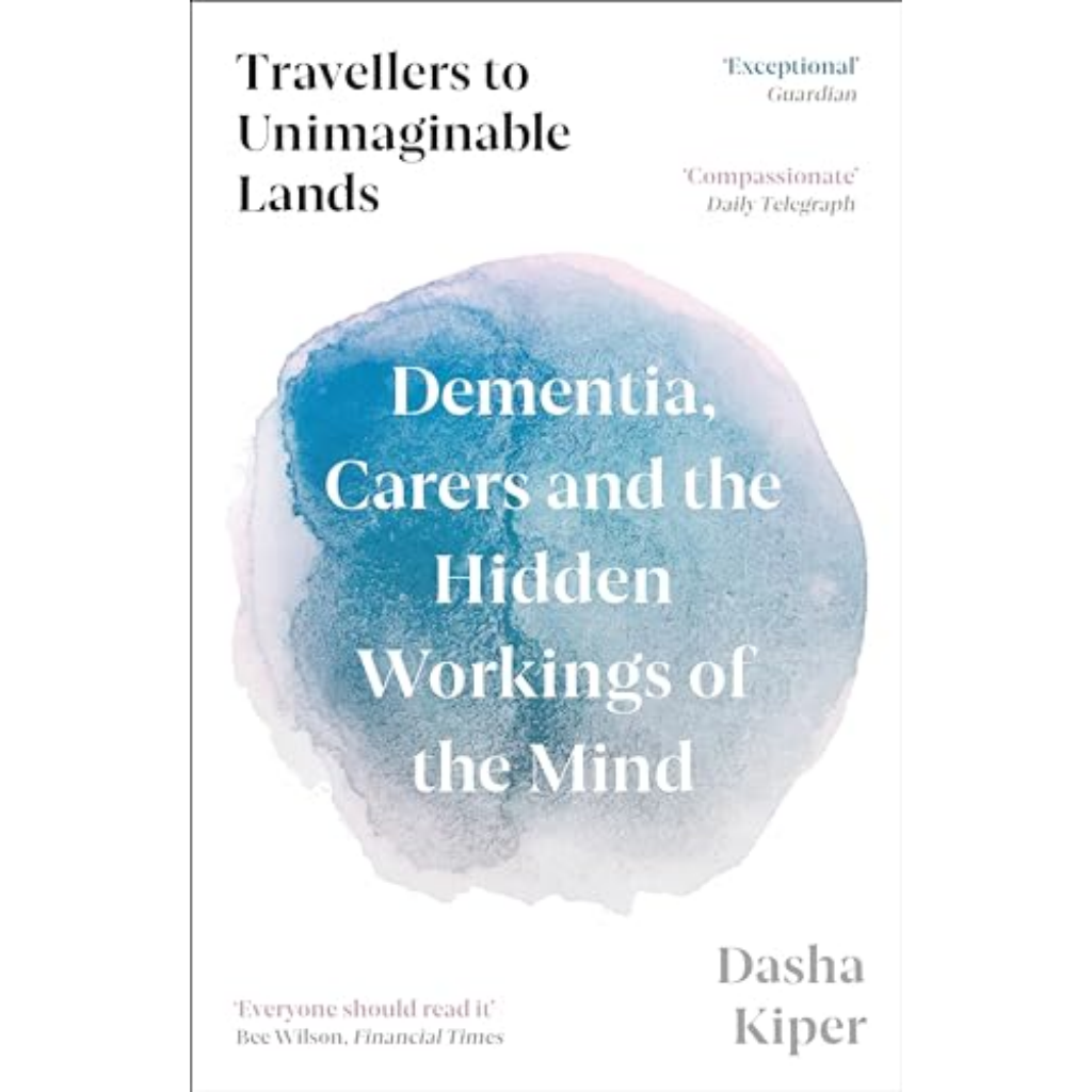 Travellers to Unimaginable Lands_ Dementia, Carers and the Hidden Workings of the Mind