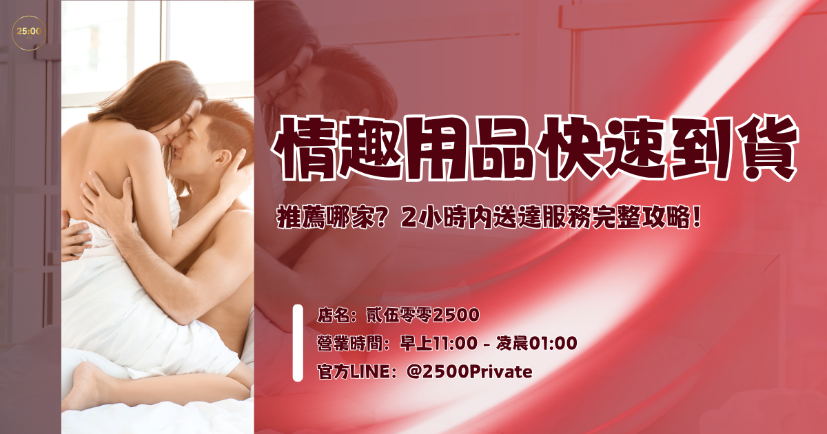 情趣用品快速到貨推薦哪家？2小時內送達服務完整攻略！