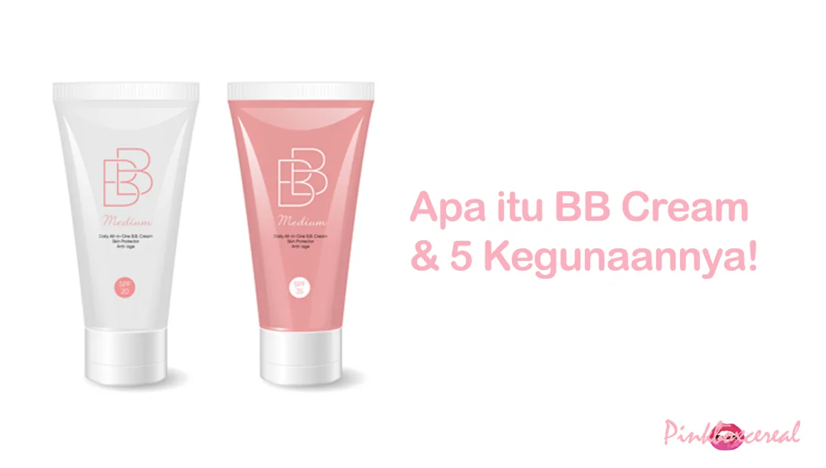 Apa Itu BB Cream & 5 Kegunaannya!