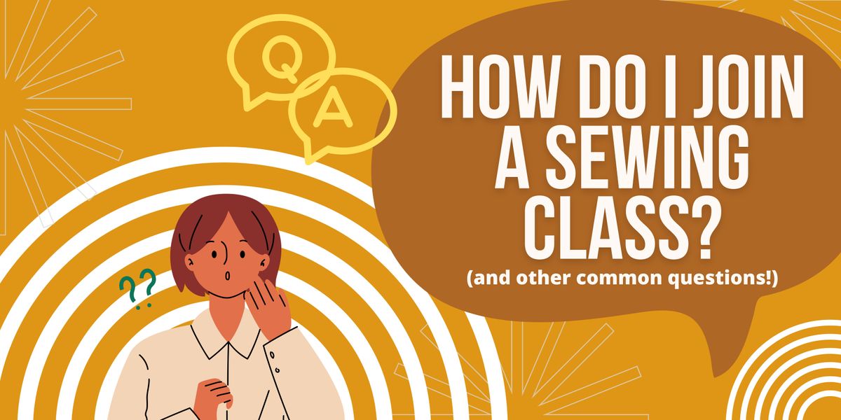 How do I join a sewing class? (and other common questions!)