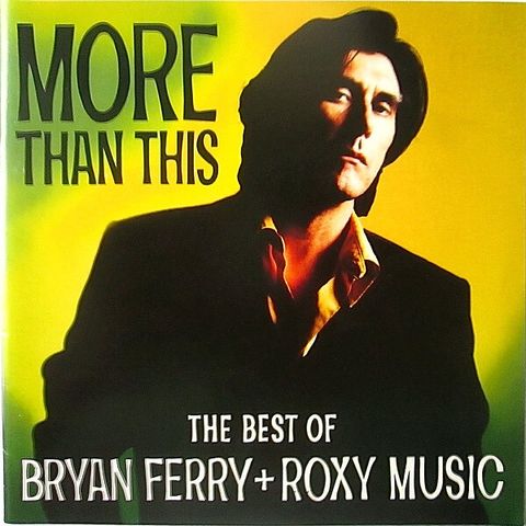 BRYAN FERRY + ROXY MUSIC More Than This (The Best Of Bryan Ferry + Roxy Music)