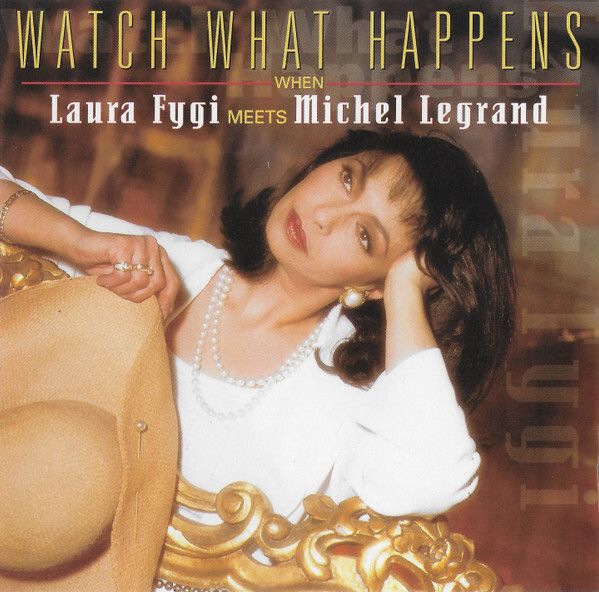 LAURA FYGI Meets MICHEL LEGRAND Watch What Happens CD1