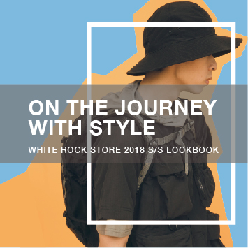 WHITE ROCK STORE 2018 S/S “ON THE JOURNEY WITH STYLE” LOOKBOOK